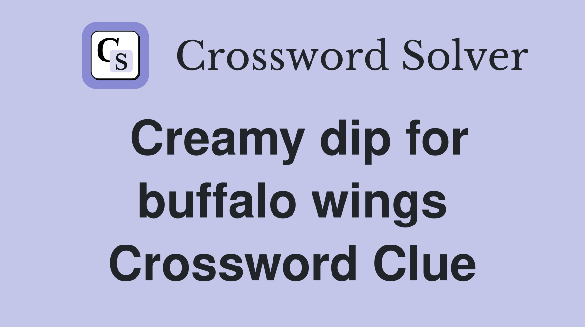 Creamy dip for buffalo wings Crossword Clue Answers Crossword Solver